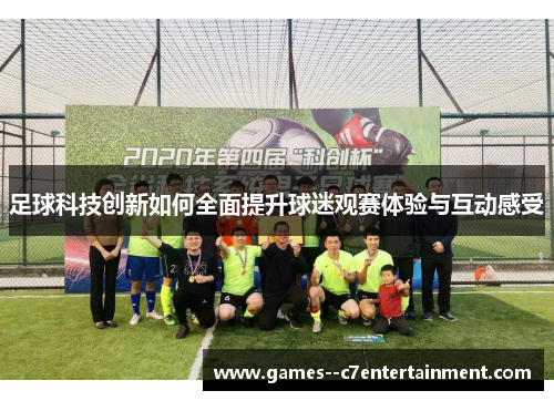 足球科技创新如何全面提升球迷观赛体验与互动感受 足球科技创新如何全面提升球迷观赛体验与互动感受