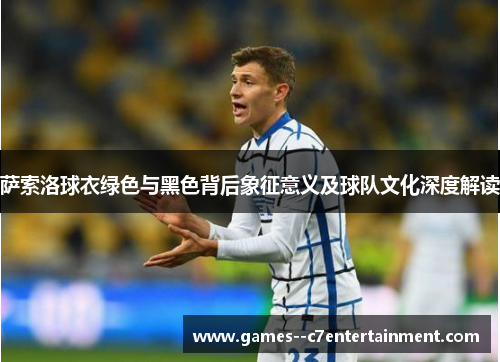 萨索洛球衣绿色与黑色背后象征意义及球队文化深度解读