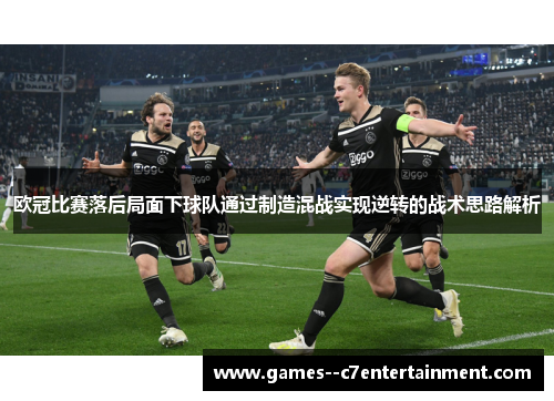 欧冠比赛落后局面下球队通过制造混战实现逆转的战术思路解析 欧冠比赛落后局面下球队通过制造混战实现逆转的战术思路解析