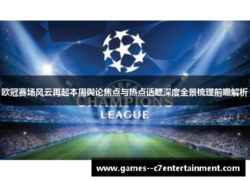 欧冠赛场风云再起本周舆论焦点与热点话题深度全景梳理前瞻解析 欧冠赛场风云再起本周舆论焦点与热点话题深度全景梳理前瞻解析