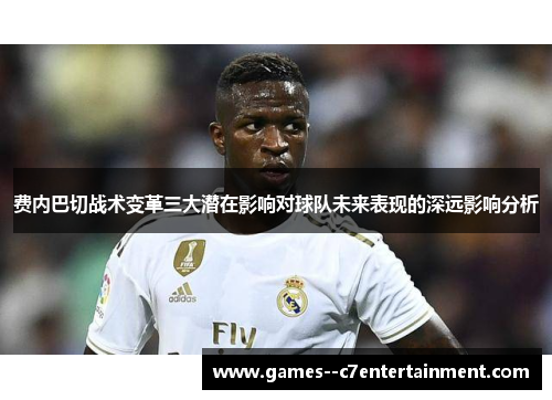 费内巴切战术变革三大潜在影响对球队未来表现的深远影响分析