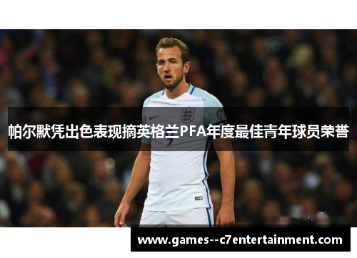 帕尔默凭出色表现摘英格兰PFA年度最佳青年球员荣誉 帕尔默凭出色表现摘英格兰PFA年度最佳青年球员荣誉