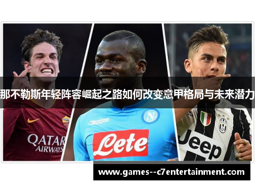 那不勒斯年轻阵容崛起之路如何改变意甲格局与未来潜力