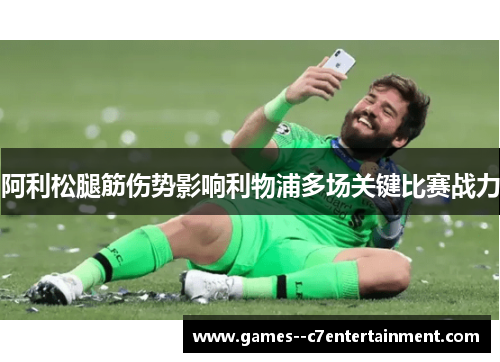 阿利松腿筋伤势影响利物浦多场关键比赛战力