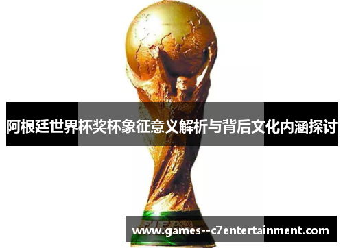 阿根廷世界杯奖杯象征意义解析与背后文化内涵探讨