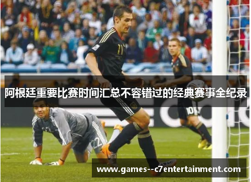 阿根廷重要比赛时间汇总不容错过的经典赛事全纪录
