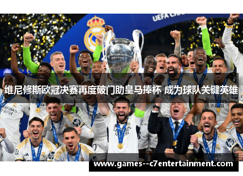 维尼修斯欧冠决赛再度破门助皇马捧杯 成为球队关键英雄